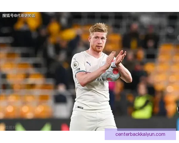 德布劳内帽子戏法潜力显现，近期进攻表现持续提升