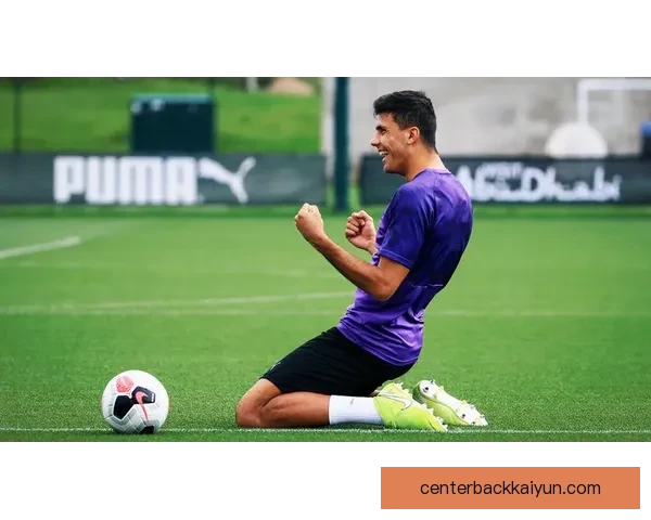 罗德里：现代后腰典范，表现稳健持续提升